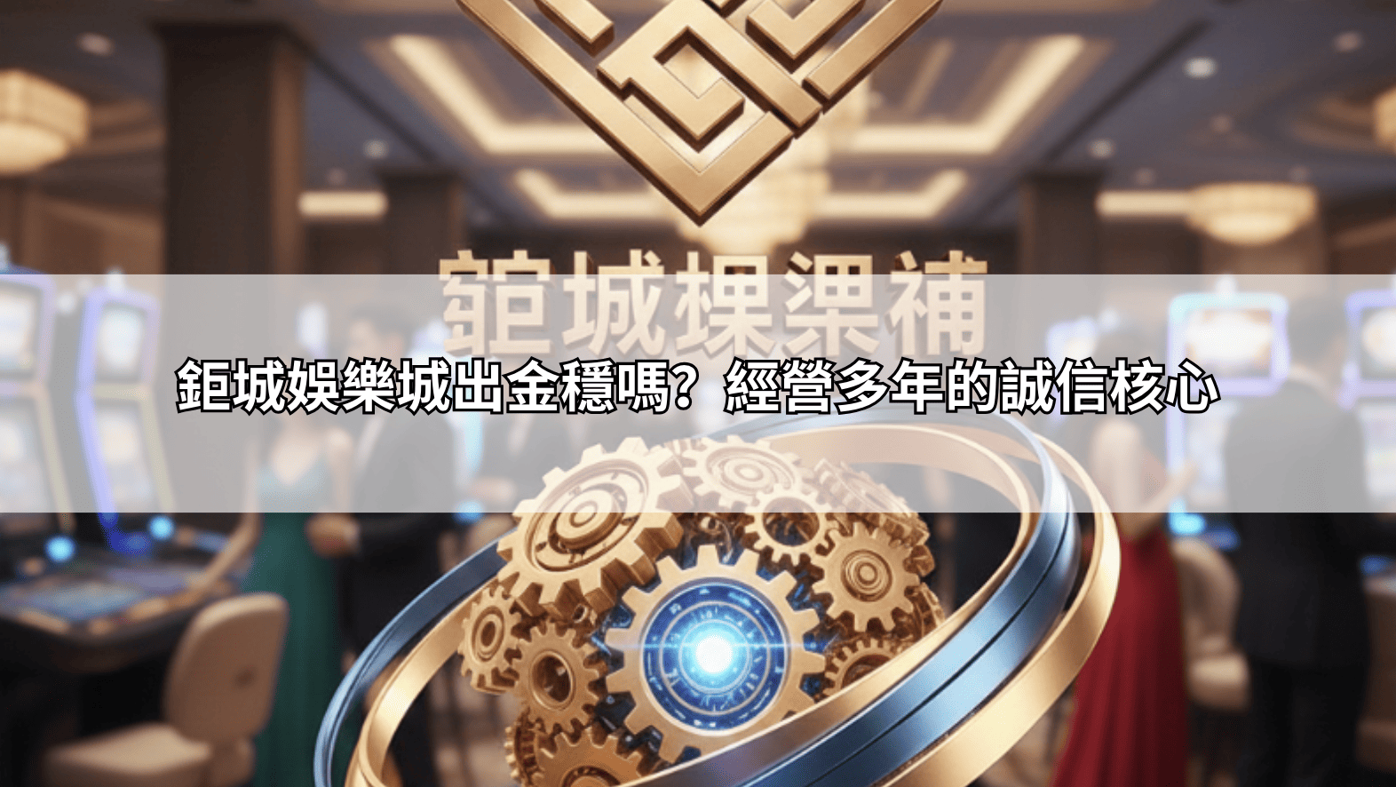 鉅城娛樂城出金穩嗎？經營多年的誠信核心